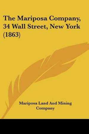 The Mariposa Company, 34 Wall Street, New York (1863) de Mariposa Land And Mining Company