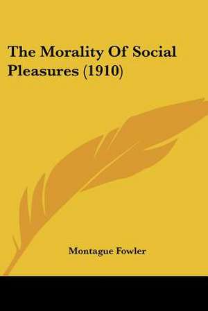 The Morality Of Social Pleasures (1910) de Montague Fowler