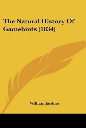 The Natural History Of Gamebirds (1834) de William Jardine