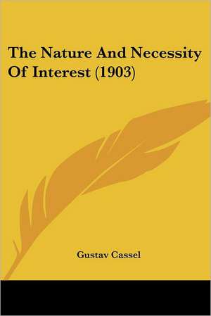 The Nature And Necessity Of Interest (1903) de Gustav Cassel