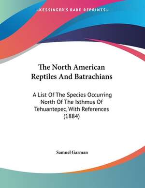 The North American Reptiles And Batrachians de Samuel Garman