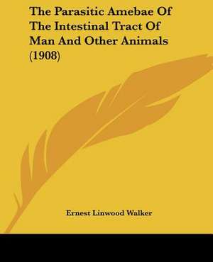 The Parasitic Amebae Of The Intestinal Tract Of Man And Other Animals (1908) de Ernest Linwood Walker