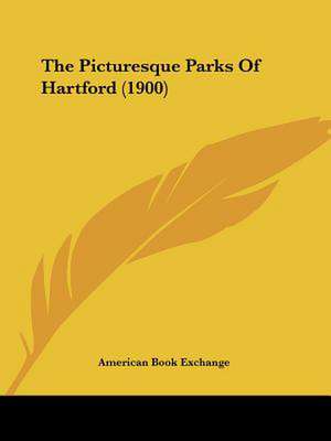 The Picturesque Parks Of Hartford (1900) de American Book Exchange