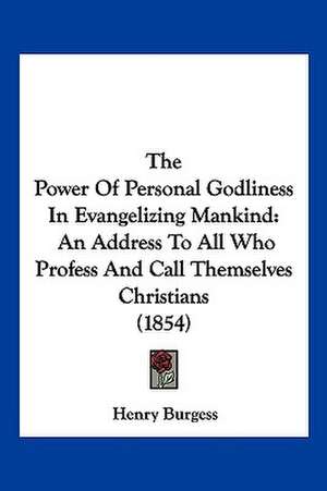 The Power Of Personal Godliness In Evangelizing Mankind de Henry Burgess