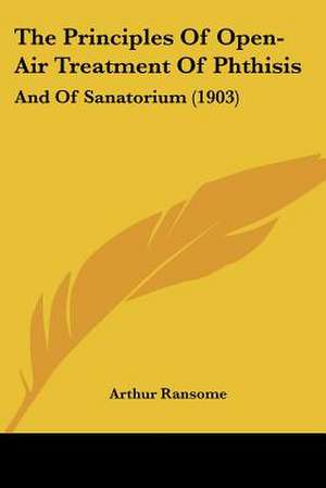 The Principles Of Open-Air Treatment Of Phthisis de Arthur Ransome