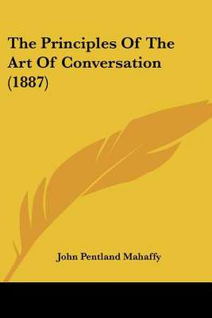 The Principles Of The Art Of Conversation (1887) de John Pentland Mahaffy