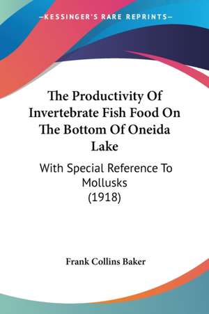 The Productivity Of Invertebrate Fish Food On The Bottom Of Oneida Lake de Frank Collins Baker