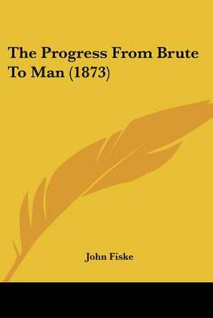 The Progress From Brute To Man (1873) de John Fiske