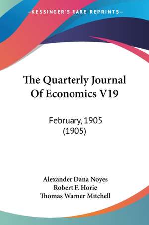 The Quarterly Journal Of Economics V19 de Alexander Dana Noyes