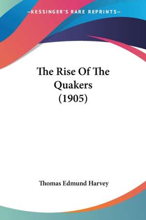 The Rise Of The Quakers (1905) de Thomas Edmund Harvey