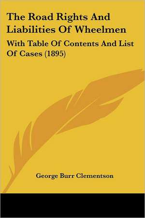 The Road Rights And Liabilities Of Wheelmen de George Burr Clementson