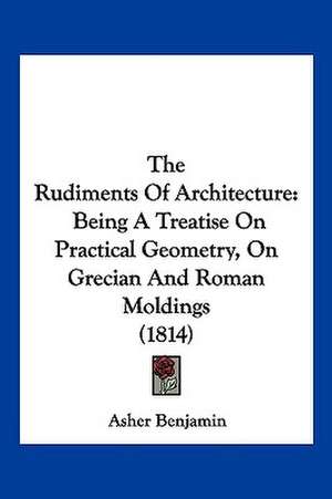 The Rudiments Of Architecture de Asher Benjamin