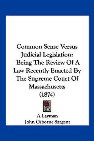 Common Sense Versus Judicial Legislation de A Layman