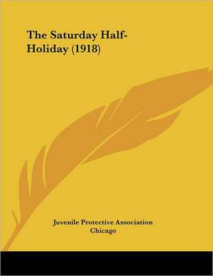 The Saturday Half-Holiday (1918) de Juvenile Protective Association Chicago