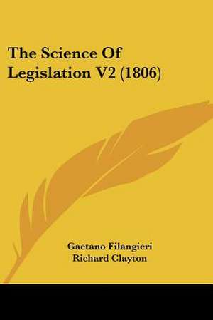 The Science Of Legislation V2 (1806) de Gaetano Filangieri