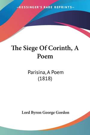 The Siege Of Corinth, A Poem de Lord Byron George Gordon