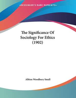 The Significance Of Sociology For Ethics (1902) de Albion Woodbury Small