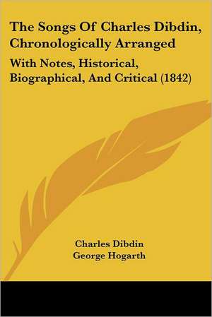 The Songs Of Charles Dibdin, Chronologically Arranged de Charles Dibdin