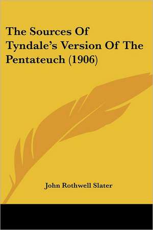 The Sources Of Tyndale's Version Of The Pentateuch (1906) de John Rothwell Slater