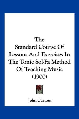 The Standard Course Of Lessons And Exercises In The Tonic Sol-Fa Method Of Teaching Music (1900) de John Curwen