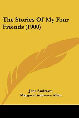 The Stories Of My Four Friends (1900) de Jane Andrews