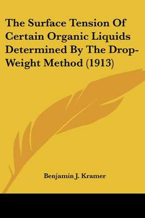 The Surface Tension Of Certain Organic Liquids Determined By The Drop-Weight Method (1913) de Benjamin J. Kramer