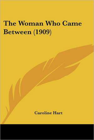 The Woman Who Came Between (1909) de Caroline Hart