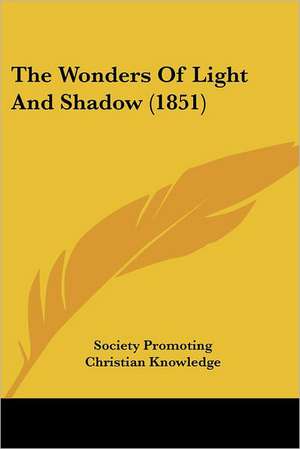 The Wonders Of Light And Shadow (1851) de Society Promoting Christian Knowledge