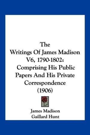 The Writings Of James Madison V6, 1790-1802 de James Madison