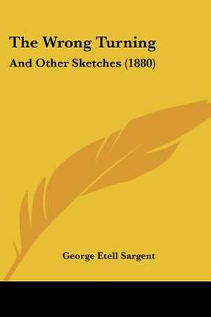 The Wrong Turning de George Etell Sargent