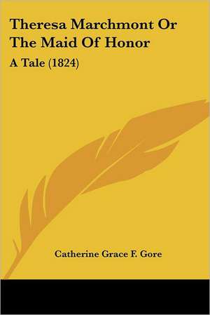 Theresa Marchmont Or The Maid Of Honor de Catherine Grace F. Gore