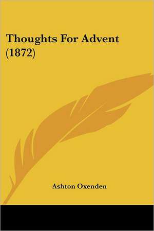 Thoughts For Advent (1872) de Ashton Oxenden