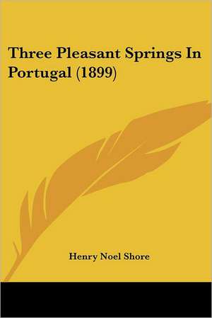 Three Pleasant Springs In Portugal (1899) de Henry Noel Shore