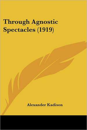 Through Agnostic Spectacles (1919) de Alexander Kadison