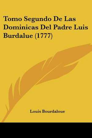 Tomo Segundo De Las Dominicas Del Padre Luis Burdalue (1777) de Louis Bourdaloue