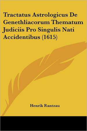 Tractatus Astrologicus De Genethliacorum Thematum Judiciis Pro Singulis Nati Accidentibus (1615) de Henrik Rantzau