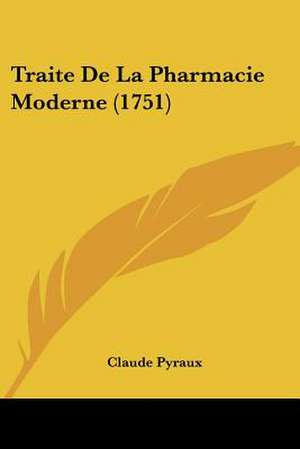 Traite De La Pharmacie Moderne (1751) de Claude Pyraux