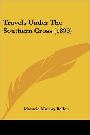 Travels Under The Southern Cross (1893) de Maturin Murray Ballou