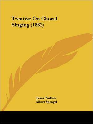 Treatise On Choral Singing (1882) de Franz Wullner