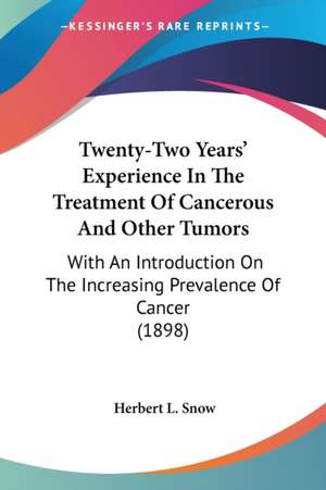 Twenty-Two Years' Experience In The Treatment Of Cancerous And Other Tumors de Herbert L. Snow