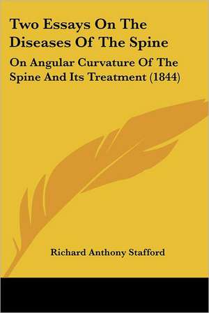 Two Essays On The Diseases Of The Spine de Richard Anthony Stafford