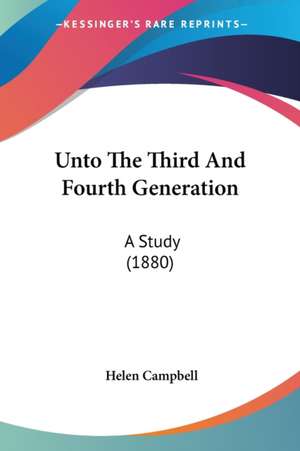 Unto The Third And Fourth Generation de Helen Campbell