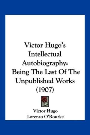 Victor Hugo's Intellectual Autobiography de Victor Hugo