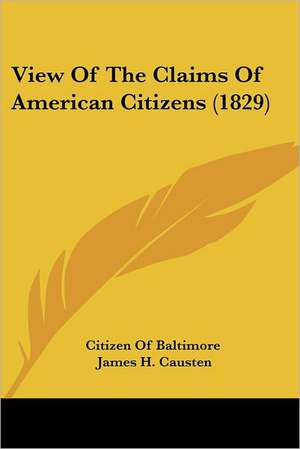 View Of The Claims Of American Citizens (1829) de Citizen Of Baltimore