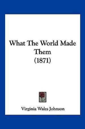 What The World Made Them (1871) de Virginia Wales Johnson