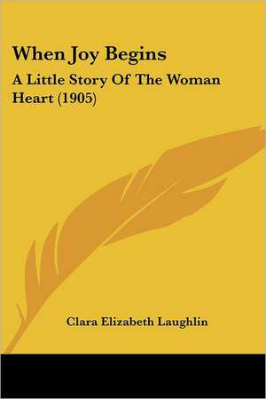 When Joy Begins de Clara Elizabeth Laughlin