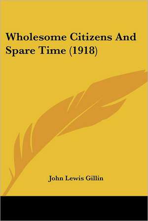 Wholesome Citizens And Spare Time (1918) de John Lewis Gillin