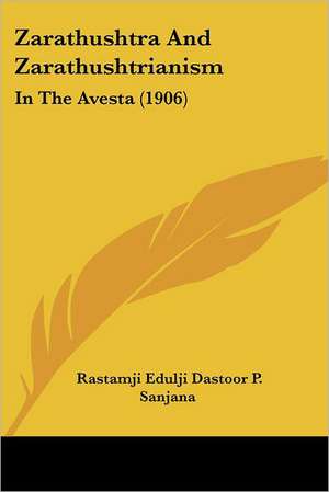 Zarathushtra And Zarathushtrianism de Rastamji Edulji Dastoor P. Sanjana