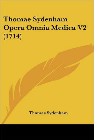 Thomae Sydenham Opera Omnia Medica V2 (1714) de Thomas Sydenham