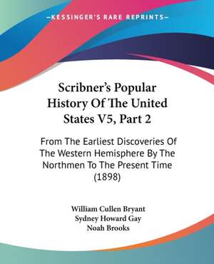 Scribner's Popular History Of The United States V5, Part 2 de William Cullen Bryant